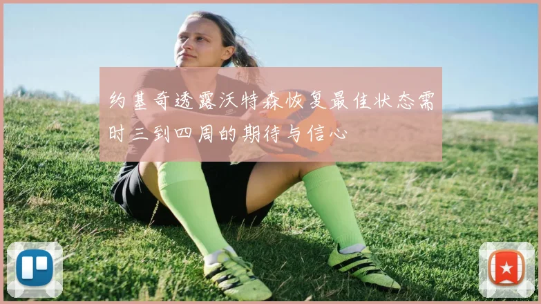 约基奇透露沃特森恢复最佳状态需时三到四周的期待与信心